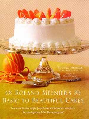 cover image of Roland Mesnier's Basic to Beautiful Cakes